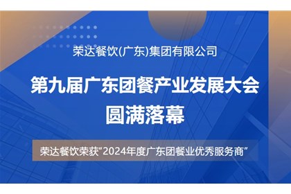 第九届广东团餐产业发展大会圆满落幕丨荣达餐饮集团荣获“2024年度广东团餐业优秀服务商”荣誉！